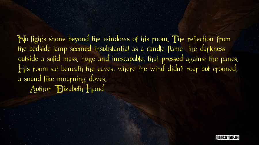 Elizabeth Hand Quotes: No Lights Shone Beyond The Windows Of His Room. The Reflection From The Bedside Lamp Seemed Insubstantial As A Candle