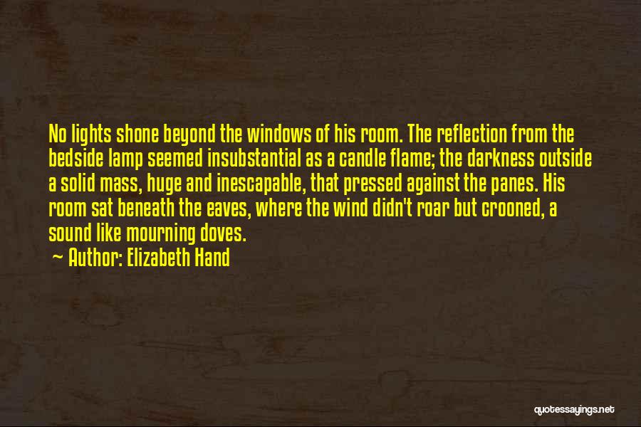 Elizabeth Hand Quotes: No Lights Shone Beyond The Windows Of His Room. The Reflection From The Bedside Lamp Seemed Insubstantial As A Candle