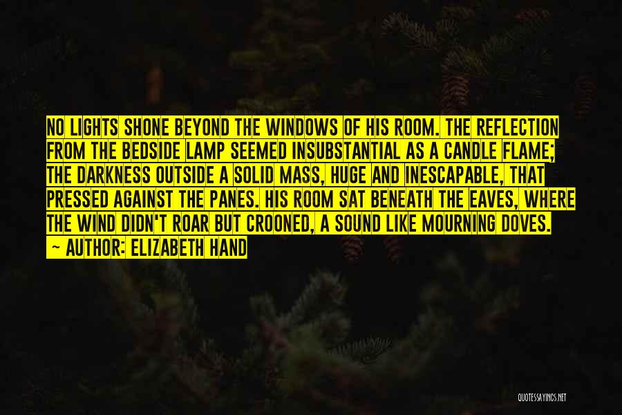 Elizabeth Hand Quotes: No Lights Shone Beyond The Windows Of His Room. The Reflection From The Bedside Lamp Seemed Insubstantial As A Candle