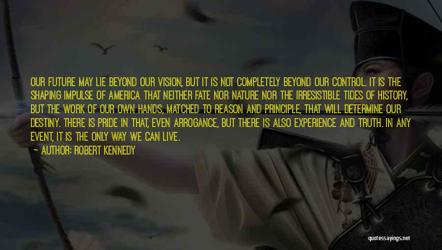 Robert Kennedy Quotes: Our Future May Lie Beyond Our Vision, But It Is Not Completely Beyond Our Control. It Is The Shaping Impulse