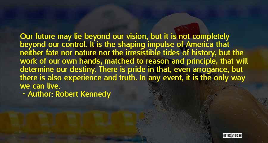 Robert Kennedy Quotes: Our Future May Lie Beyond Our Vision, But It Is Not Completely Beyond Our Control. It Is The Shaping Impulse