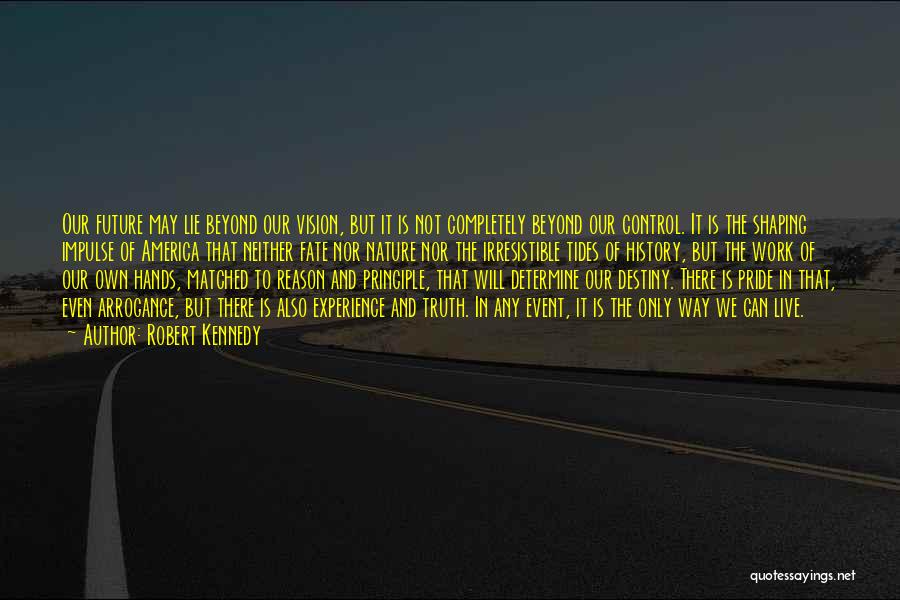 Robert Kennedy Quotes: Our Future May Lie Beyond Our Vision, But It Is Not Completely Beyond Our Control. It Is The Shaping Impulse