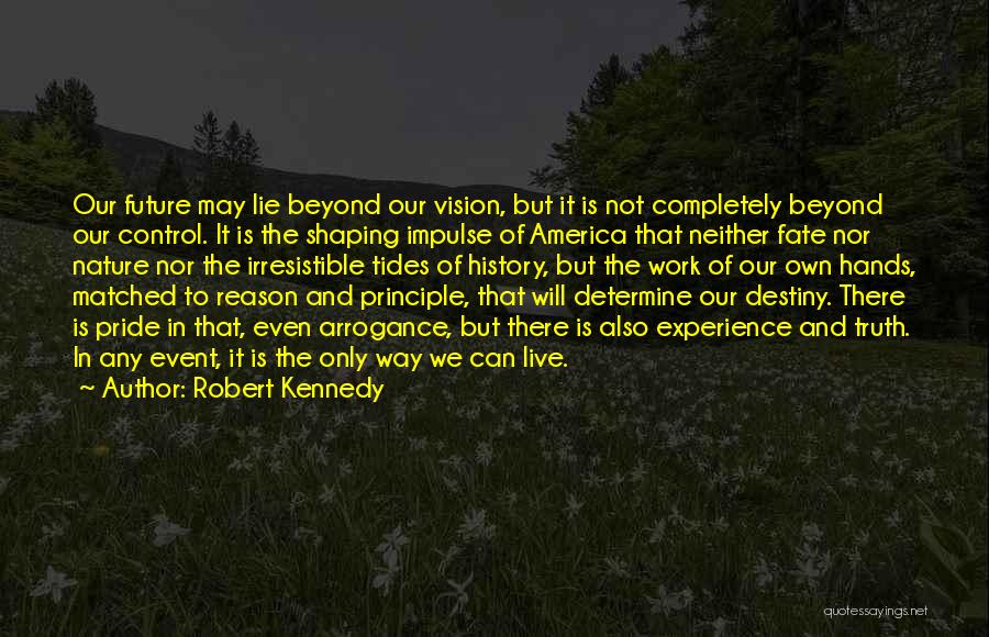 Robert Kennedy Quotes: Our Future May Lie Beyond Our Vision, But It Is Not Completely Beyond Our Control. It Is The Shaping Impulse