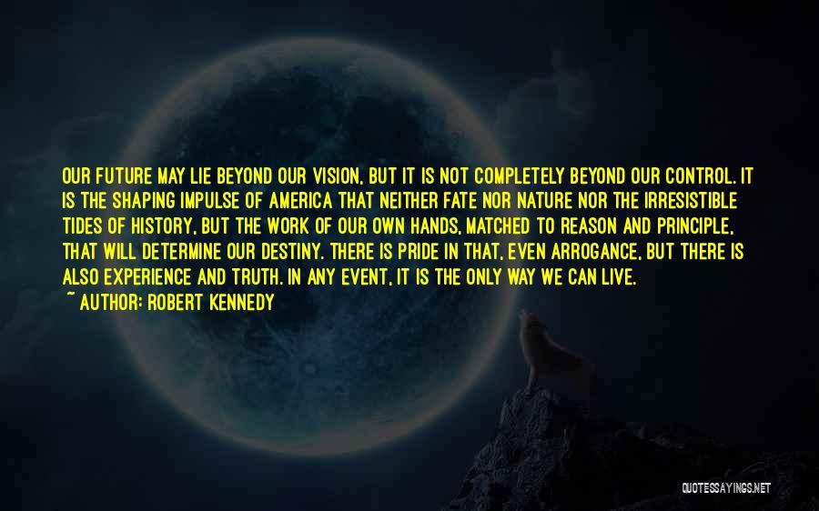 Robert Kennedy Quotes: Our Future May Lie Beyond Our Vision, But It Is Not Completely Beyond Our Control. It Is The Shaping Impulse