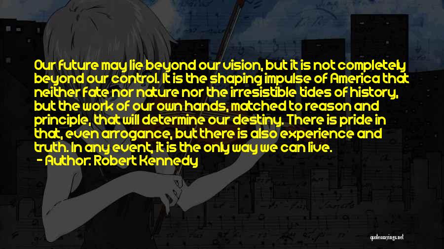 Robert Kennedy Quotes: Our Future May Lie Beyond Our Vision, But It Is Not Completely Beyond Our Control. It Is The Shaping Impulse