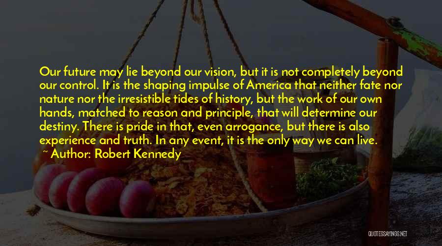 Robert Kennedy Quotes: Our Future May Lie Beyond Our Vision, But It Is Not Completely Beyond Our Control. It Is The Shaping Impulse