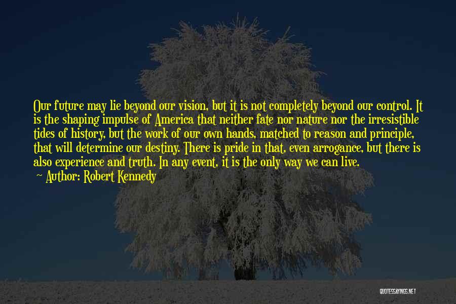 Robert Kennedy Quotes: Our Future May Lie Beyond Our Vision, But It Is Not Completely Beyond Our Control. It Is The Shaping Impulse