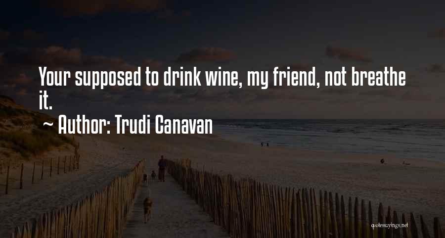 Trudi Canavan Quotes: Your Supposed To Drink Wine, My Friend, Not Breathe It.