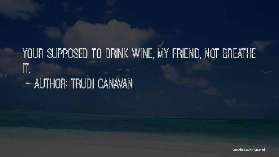 Trudi Canavan Quotes: Your Supposed To Drink Wine, My Friend, Not Breathe It.