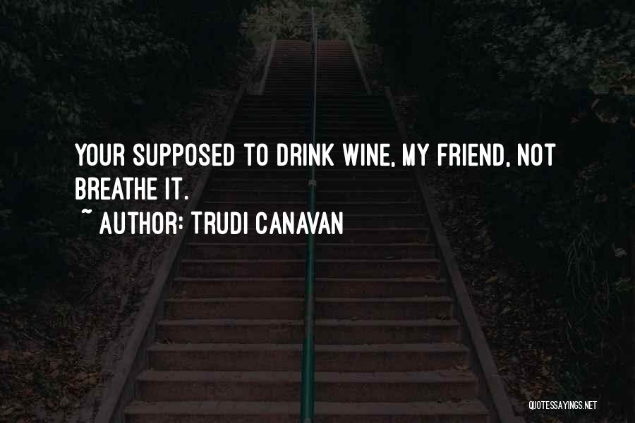 Trudi Canavan Quotes: Your Supposed To Drink Wine, My Friend, Not Breathe It.