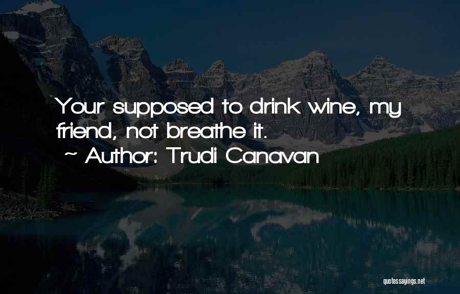 Trudi Canavan Quotes: Your Supposed To Drink Wine, My Friend, Not Breathe It.