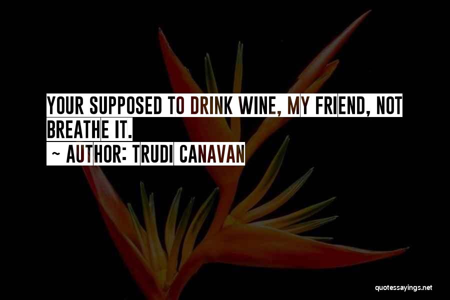 Trudi Canavan Quotes: Your Supposed To Drink Wine, My Friend, Not Breathe It.