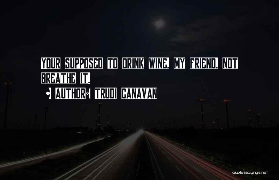 Trudi Canavan Quotes: Your Supposed To Drink Wine, My Friend, Not Breathe It.