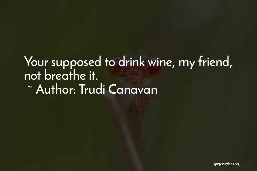 Trudi Canavan Quotes: Your Supposed To Drink Wine, My Friend, Not Breathe It.