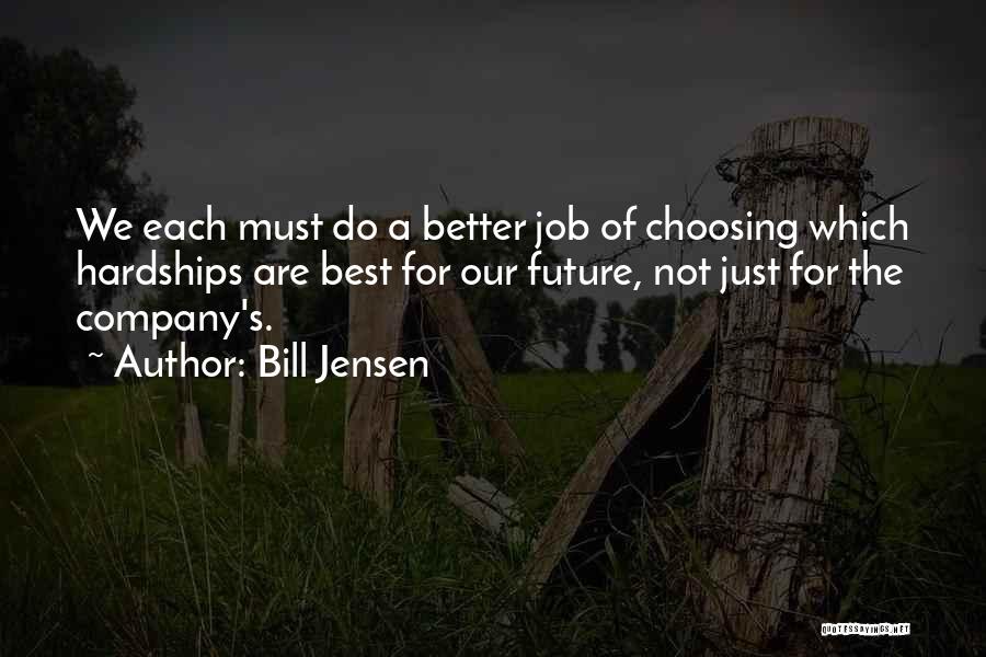 Bill Jensen Quotes: We Each Must Do A Better Job Of Choosing Which Hardships Are Best For Our Future, Not Just For The