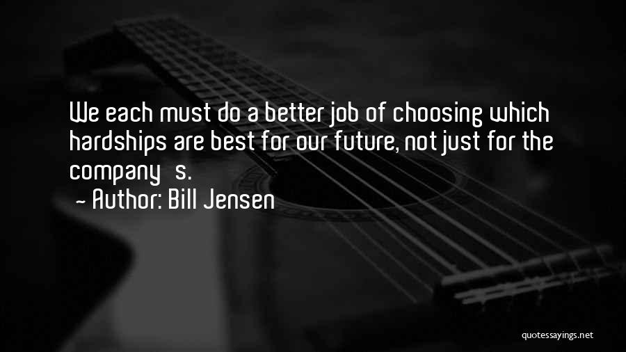 Bill Jensen Quotes: We Each Must Do A Better Job Of Choosing Which Hardships Are Best For Our Future, Not Just For The