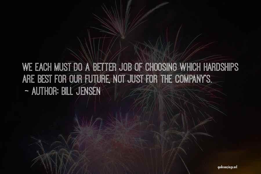 Bill Jensen Quotes: We Each Must Do A Better Job Of Choosing Which Hardships Are Best For Our Future, Not Just For The