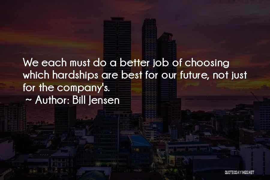 Bill Jensen Quotes: We Each Must Do A Better Job Of Choosing Which Hardships Are Best For Our Future, Not Just For The