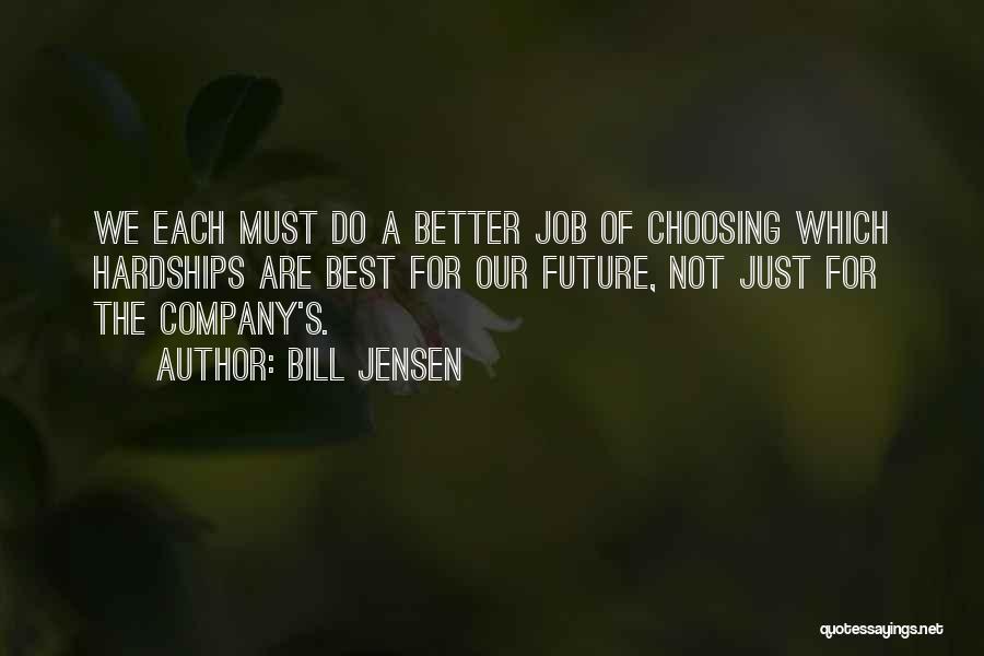 Bill Jensen Quotes: We Each Must Do A Better Job Of Choosing Which Hardships Are Best For Our Future, Not Just For The