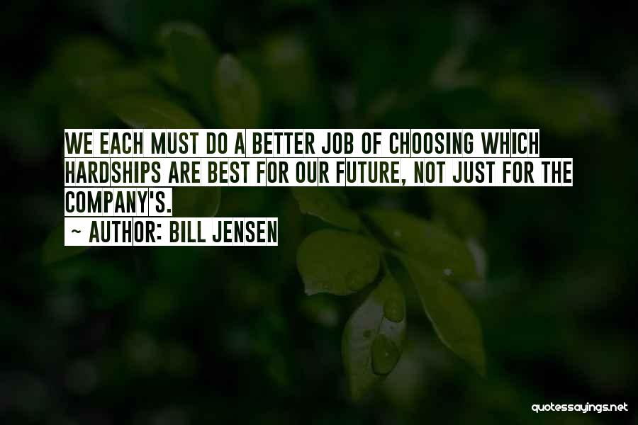 Bill Jensen Quotes: We Each Must Do A Better Job Of Choosing Which Hardships Are Best For Our Future, Not Just For The
