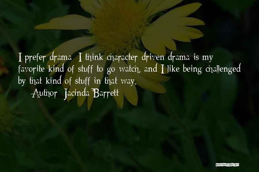 Jacinda Barrett Quotes: I Prefer Drama; I Think Character-driven Drama Is My Favorite Kind Of Stuff To Go Watch, And I Like Being