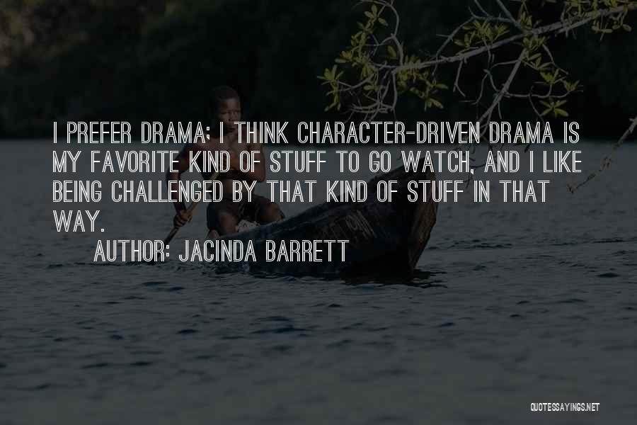 Jacinda Barrett Quotes: I Prefer Drama; I Think Character-driven Drama Is My Favorite Kind Of Stuff To Go Watch, And I Like Being