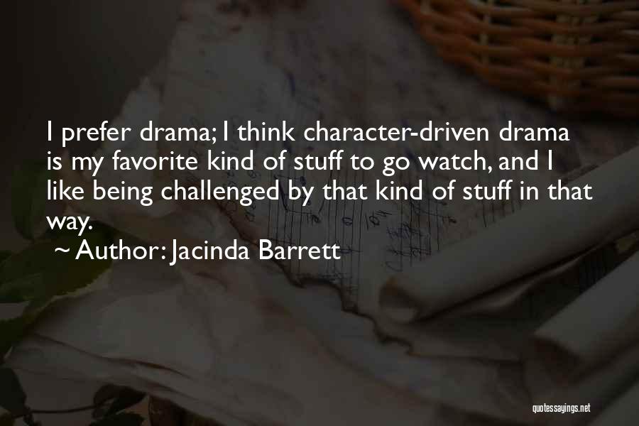 Jacinda Barrett Quotes: I Prefer Drama; I Think Character-driven Drama Is My Favorite Kind Of Stuff To Go Watch, And I Like Being