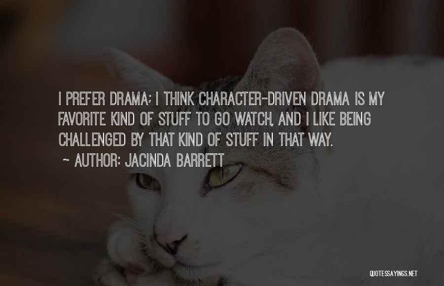 Jacinda Barrett Quotes: I Prefer Drama; I Think Character-driven Drama Is My Favorite Kind Of Stuff To Go Watch, And I Like Being