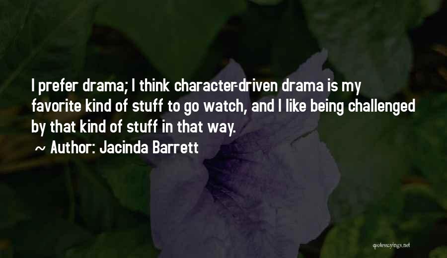 Jacinda Barrett Quotes: I Prefer Drama; I Think Character-driven Drama Is My Favorite Kind Of Stuff To Go Watch, And I Like Being