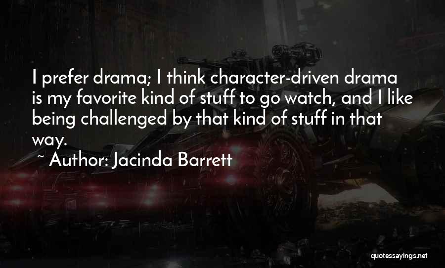 Jacinda Barrett Quotes: I Prefer Drama; I Think Character-driven Drama Is My Favorite Kind Of Stuff To Go Watch, And I Like Being