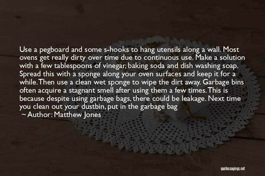 Matthew Jones Quotes: Use A Pegboard And Some S-hooks To Hang Utensils Along A Wall. Most Ovens Get Really Dirty Over Time Due