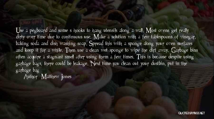 Matthew Jones Quotes: Use A Pegboard And Some S-hooks To Hang Utensils Along A Wall. Most Ovens Get Really Dirty Over Time Due