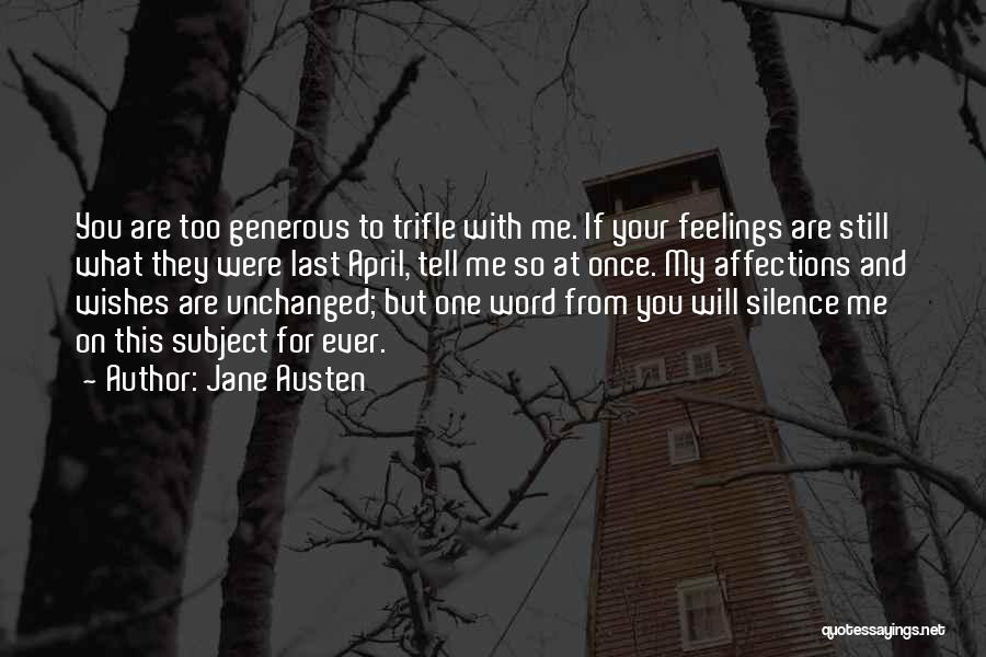 Jane Austen Quotes: You Are Too Generous To Trifle With Me. If Your Feelings Are Still What They Were Last April, Tell Me