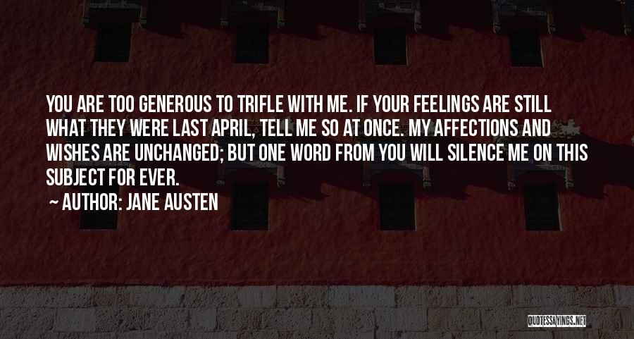 Jane Austen Quotes: You Are Too Generous To Trifle With Me. If Your Feelings Are Still What They Were Last April, Tell Me