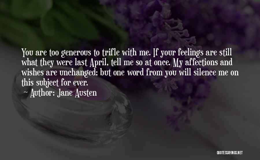 Jane Austen Quotes: You Are Too Generous To Trifle With Me. If Your Feelings Are Still What They Were Last April, Tell Me