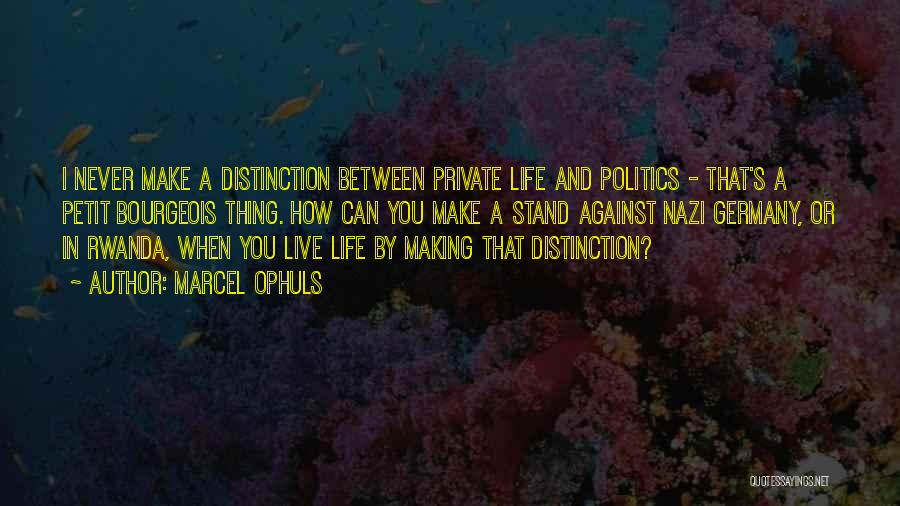 Marcel Ophuls Quotes: I Never Make A Distinction Between Private Life And Politics - That's A Petit Bourgeois Thing. How Can You Make