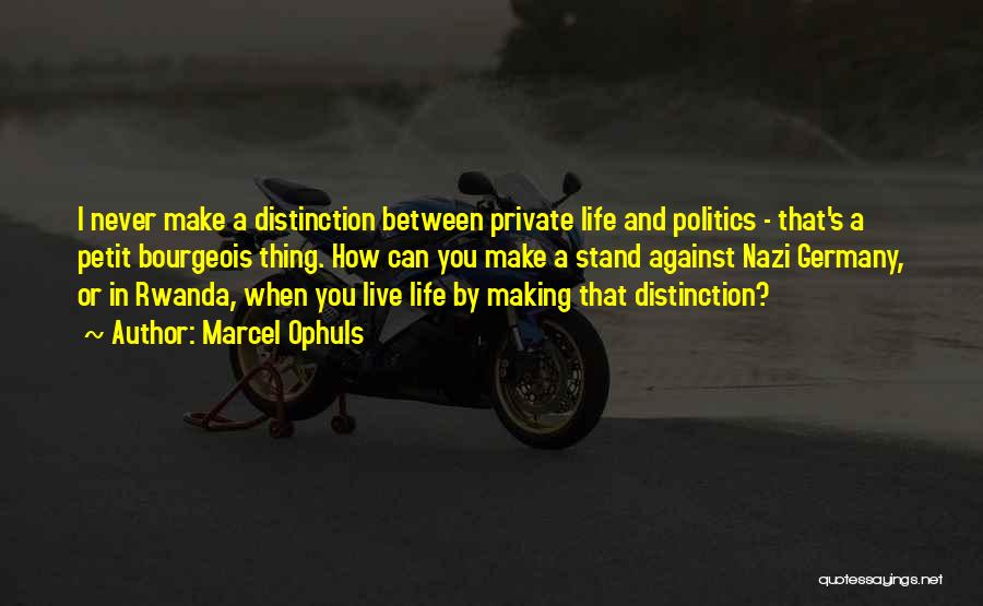 Marcel Ophuls Quotes: I Never Make A Distinction Between Private Life And Politics - That's A Petit Bourgeois Thing. How Can You Make