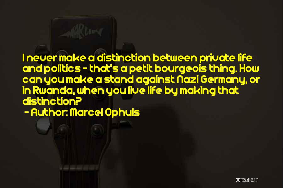 Marcel Ophuls Quotes: I Never Make A Distinction Between Private Life And Politics - That's A Petit Bourgeois Thing. How Can You Make