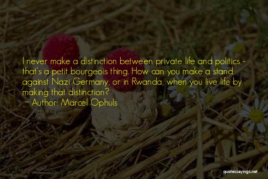 Marcel Ophuls Quotes: I Never Make A Distinction Between Private Life And Politics - That's A Petit Bourgeois Thing. How Can You Make