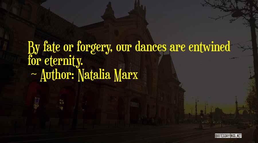 Natalia Marx Quotes: By Fate Or Forgery, Our Dances Are Entwined For Eternity.