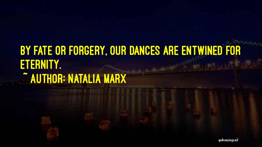 Natalia Marx Quotes: By Fate Or Forgery, Our Dances Are Entwined For Eternity.