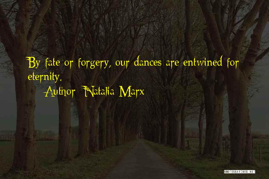 Natalia Marx Quotes: By Fate Or Forgery, Our Dances Are Entwined For Eternity.