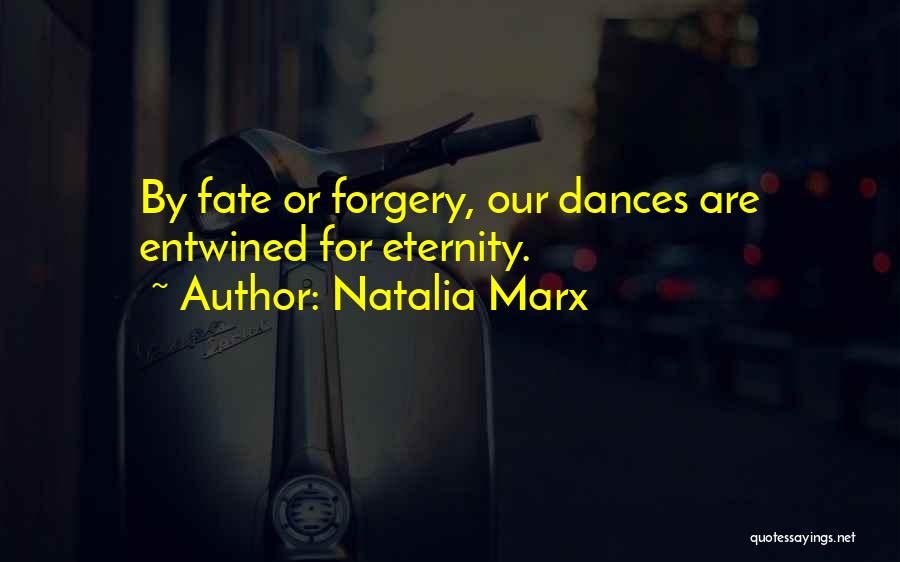 Natalia Marx Quotes: By Fate Or Forgery, Our Dances Are Entwined For Eternity.