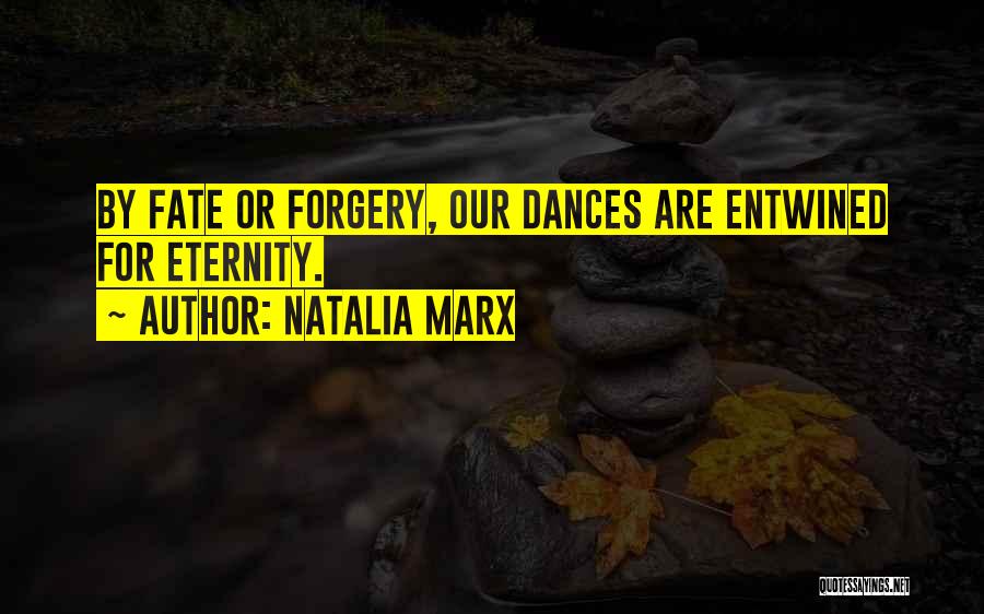 Natalia Marx Quotes: By Fate Or Forgery, Our Dances Are Entwined For Eternity.