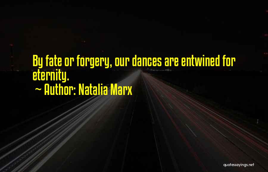 Natalia Marx Quotes: By Fate Or Forgery, Our Dances Are Entwined For Eternity.