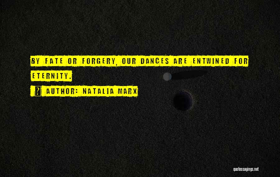 Natalia Marx Quotes: By Fate Or Forgery, Our Dances Are Entwined For Eternity.