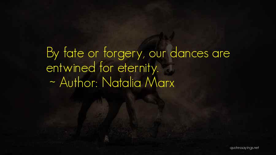 Natalia Marx Quotes: By Fate Or Forgery, Our Dances Are Entwined For Eternity.