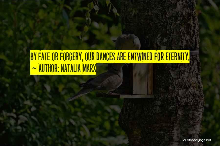 Natalia Marx Quotes: By Fate Or Forgery, Our Dances Are Entwined For Eternity.