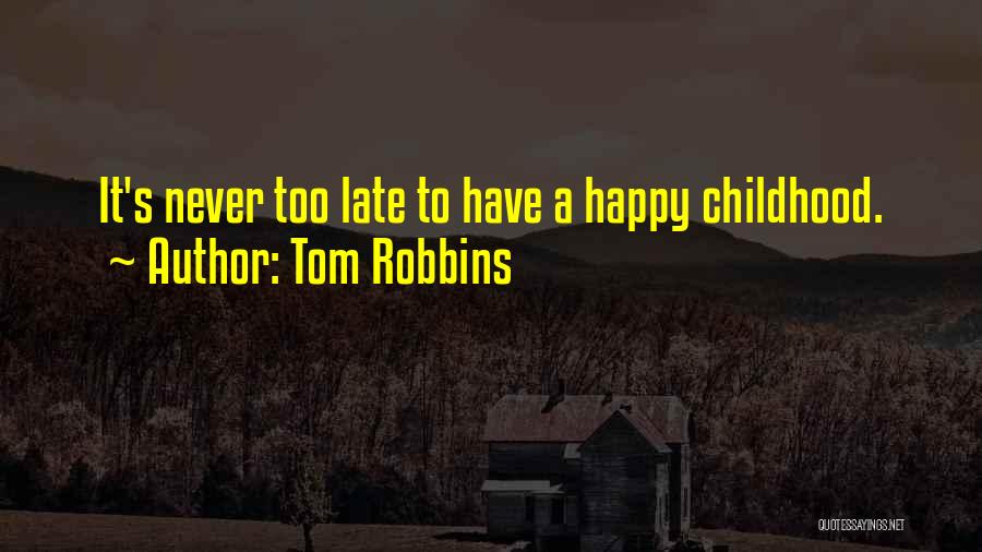 Tom Robbins Quotes: It's Never Too Late To Have A Happy Childhood.