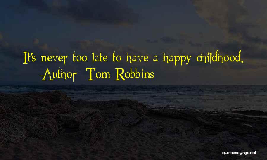 Tom Robbins Quotes: It's Never Too Late To Have A Happy Childhood.